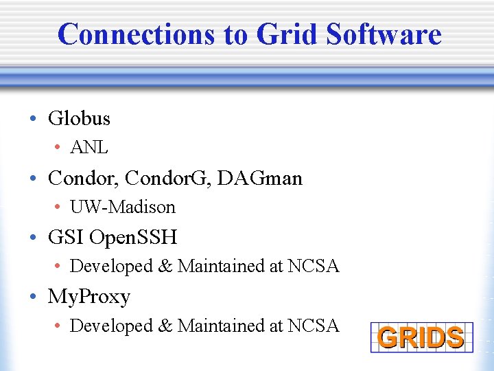 Connections to Grid Software • Globus • ANL • Condor, Condor. G, DAGman •