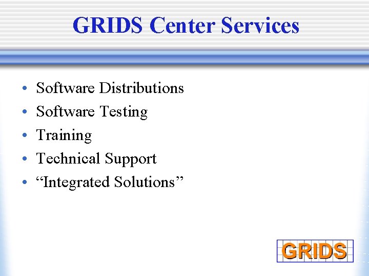 GRIDS Center Services • • • Software Distributions Software Testing Training Technical Support “Integrated