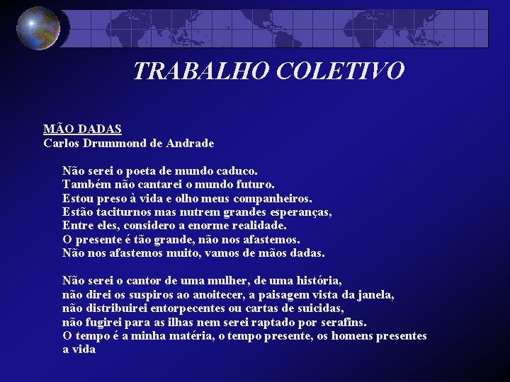 TRABALHO COLETIVO MÃO DADAS Carlos Drummond de Andrade Não serei o poeta de mundo