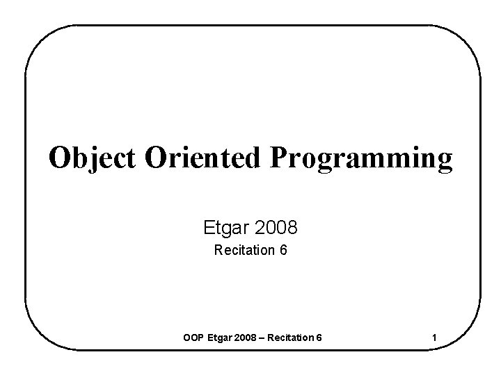 Object Oriented Programming Etgar 2008 Recitation 6 OOP Etgar 2008 – Recitation 6 1