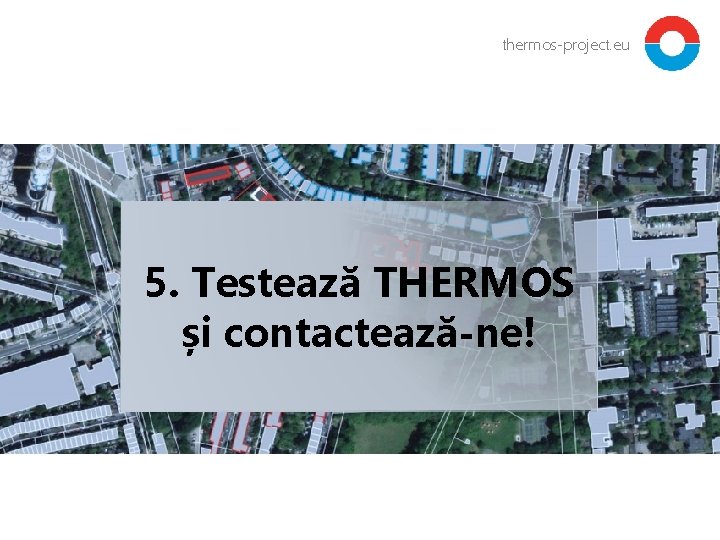 thermos-project. eu 5. Testează THERMOS și contactează-ne! 