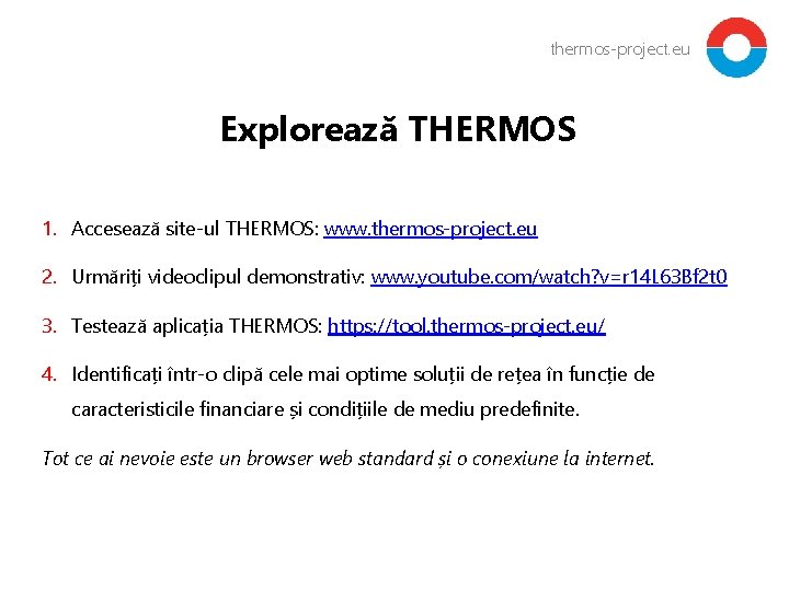 thermos-project. eu Explorează THERMOS 1. Accesează site-ul THERMOS: www. thermos-project. eu 2. Urmăriți videoclipul