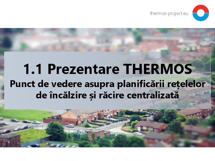 thermos-project. eu 1. 1 Prezentare THERMOS Punct de vedere asupra planificării rețelelor de încălzire