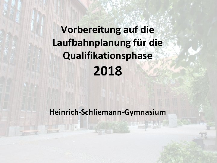 Vorbereitung auf die Laufbahnplanung für die Qualifikationsphase 2018 Heinrich-Schliemann-Gymnasium 