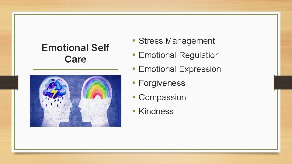 Emotional Self Care • • • Stress Management Emotional Regulation Emotional Expression Forgiveness Compassion