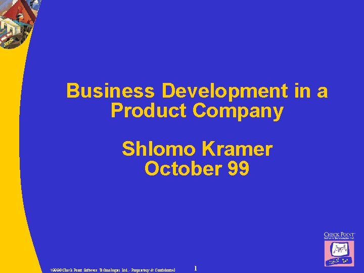 Business Development in a Product Company Shlomo Kramer October 99 1999©Check Point Software Technologies