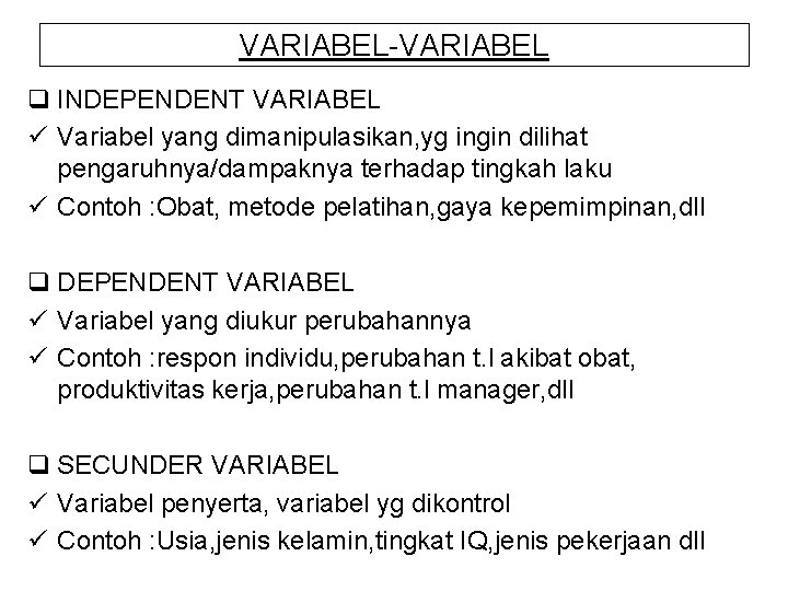 VARIABEL-VARIABEL q INDEPENDENT VARIABEL ü Variabel yang dimanipulasikan, yg ingin dilihat pengaruhnya/dampaknya terhadap tingkah