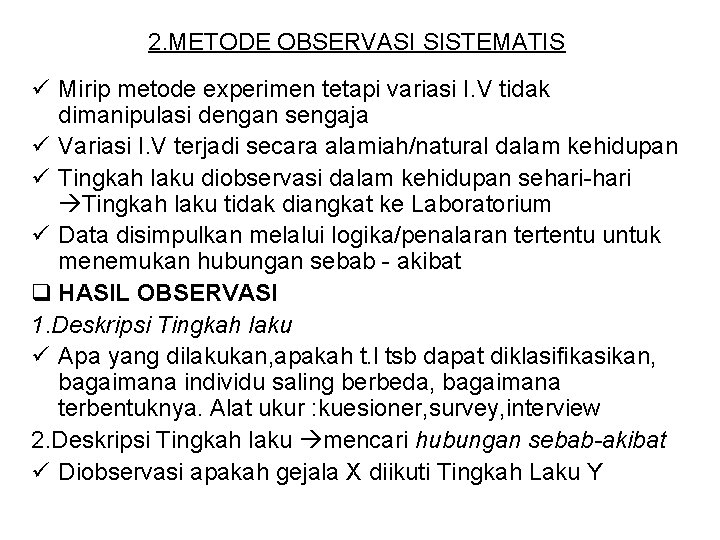 2. METODE OBSERVASI SISTEMATIS ü Mirip metode experimen tetapi variasi I. V tidak dimanipulasi