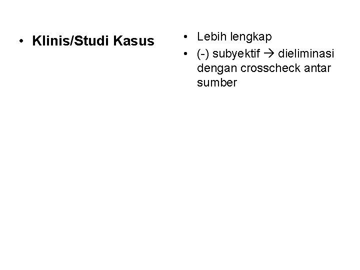  • Klinis/Studi Kasus • Lebih lengkap • (-) subyektif dieliminasi dengan crosscheck antar