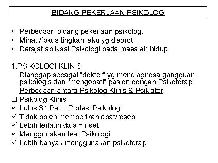 BIDANG PEKERJAAN PSIKOLOG • Perbedaan bidang pekerjaan psikolog: • Minat /fokus tingkah laku yg