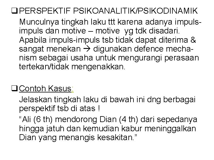 q PERSPEKTIF PSIKOANALITIK/PSIKODINAMIK Munculnya tingkah laku ttt karena adanya impuls dan motive – motive