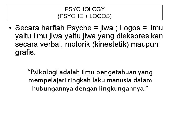 PSYCHOLOGY (PSYCHE + LOGOS) • Secara harfiah Psyche = jiwa ; Logos = ilmu