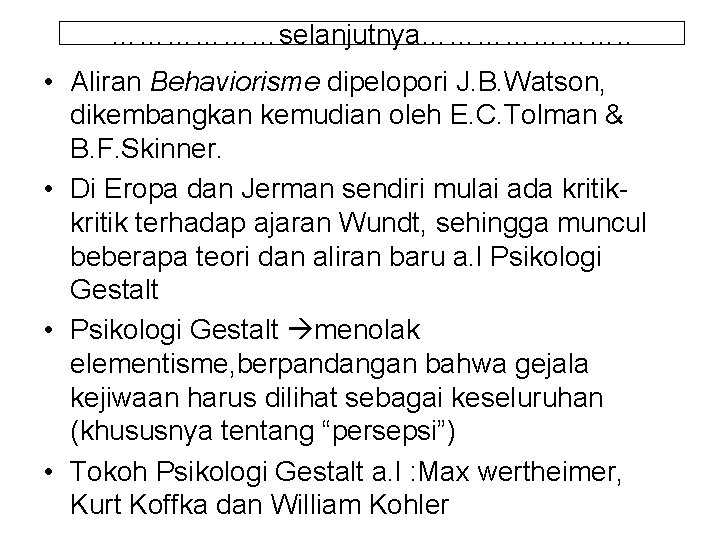 ………………selanjutnya…………………. . • Aliran Behaviorisme dipelopori J. B. Watson, dikembangkan kemudian oleh E. C.