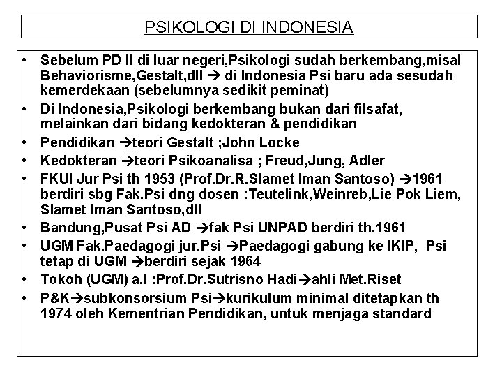 PSIKOLOGI DI INDONESIA • Sebelum PD II di luar negeri, Psikologi sudah berkembang, misal