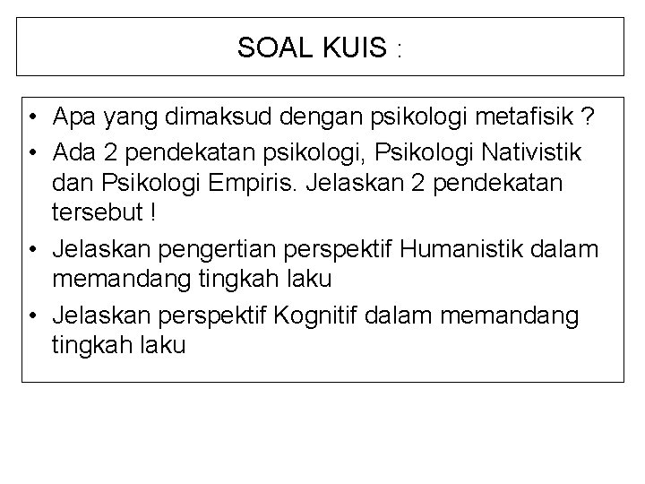 SOAL KUIS : • Apa yang dimaksud dengan psikologi metafisik ? • Ada 2