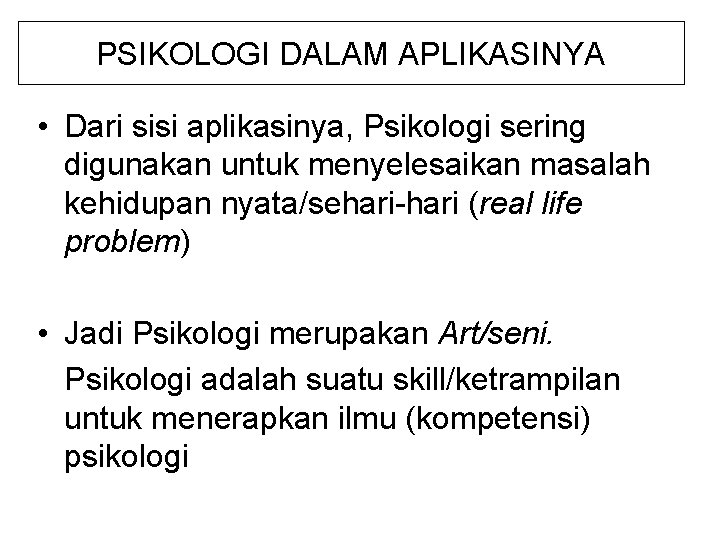 PSIKOLOGI DALAM APLIKASINYA • Dari sisi aplikasinya, Psikologi sering digunakan untuk menyelesaikan masalah kehidupan