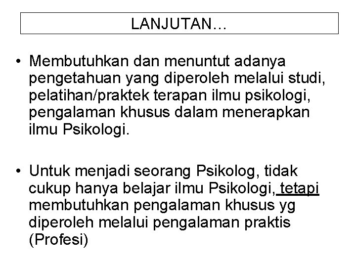 LANJUTAN… • Membutuhkan dan menuntut adanya pengetahuan yang diperoleh melalui studi, pelatihan/praktek terapan ilmu