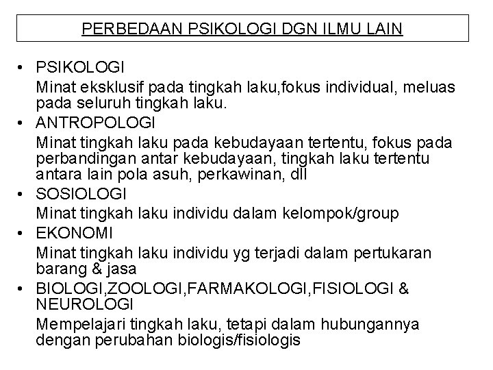 PERBEDAAN PSIKOLOGI DGN ILMU LAIN • PSIKOLOGI Minat eksklusif pada tingkah laku, fokus individual,