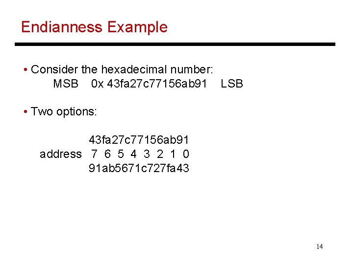 Endianness Example • Consider the hexadecimal number: MSB 0 x 43 fa 27 c Endianness Example • Consider the hexadecimal number: MSB 0 x 43 fa 27 c
