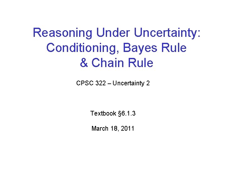 Reasoning Under Uncertainty: Conditioning, Bayes Rule & Chain Rule CPSC 322 – Uncertainty 2