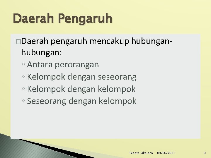 Daerah Pengaruh �Daerah pengaruh mencakup hubungan: ◦ Antara perorangan ◦ Kelompok dengan seseorang ◦