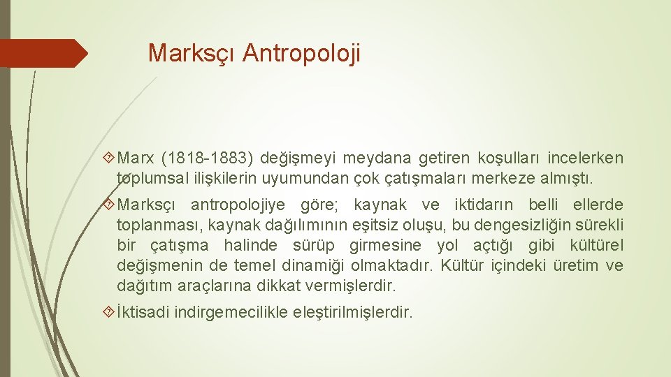 Marksçı Antropoloji Marx (1818 -1883) değişmeyi meydana getiren koşulları incelerken toplumsal ilişkilerin uyumundan çok