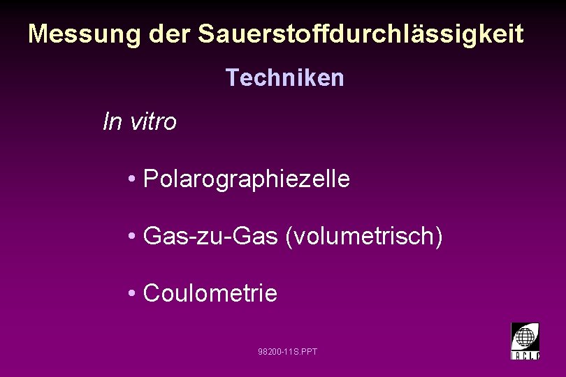 Messung der Sauerstoffdurchlässigkeit Techniken In vitro • Polarographiezelle • Gas-zu-Gas (volumetrisch) • Coulometrie 98200