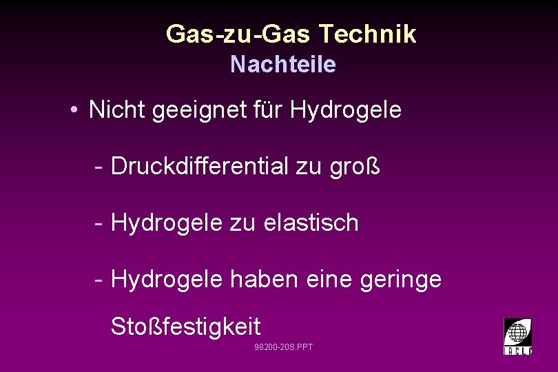 Gas-zu-Gas Technik Nachteile • Nicht geeignet für Hydrogele - Druckdifferential zu groß - Hydrogele