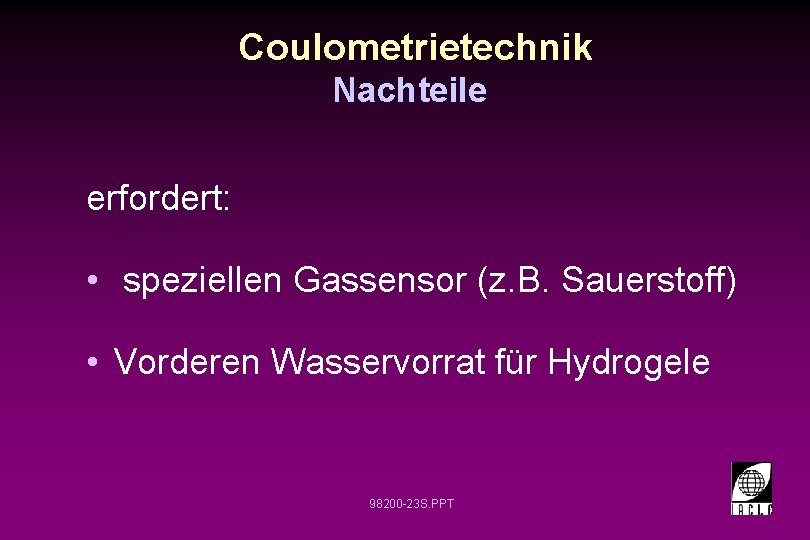 Coulometrietechnik Nachteile erfordert: • speziellen Gassensor (z. B. Sauerstoff) • Vorderen Wasservorrat für Hydrogele