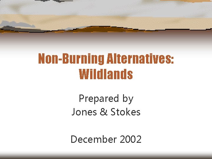 Non-Burning Alternatives: Wildlands Prepared by Jones & Stokes December 2002 