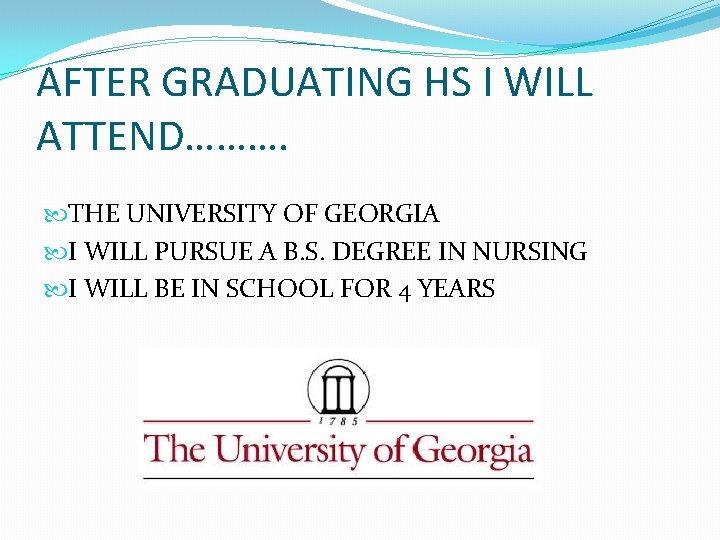 AFTER GRADUATING HS I WILL ATTEND………. THE UNIVERSITY OF GEORGIA I WILL PURSUE A