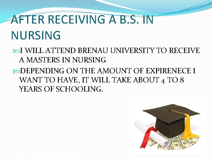 AFTER RECEIVING A B. S. IN NURSING I WILL ATTEND BRENAU UNIVERSITY TO RECEIVE