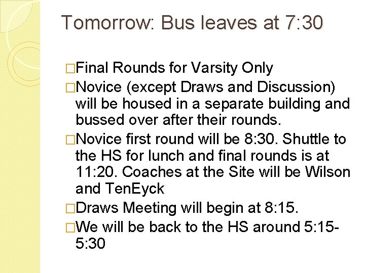 Tomorrow: Bus leaves at 7: 30 �Final Rounds for Varsity Only �Novice (except Draws