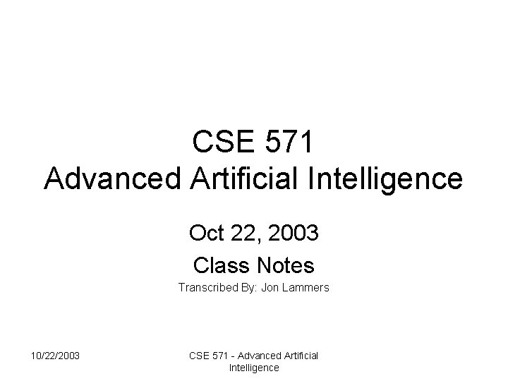 CSE 571 Advanced Artificial Intelligence Oct 22, 2003 Class Notes Transcribed By: Jon Lammers