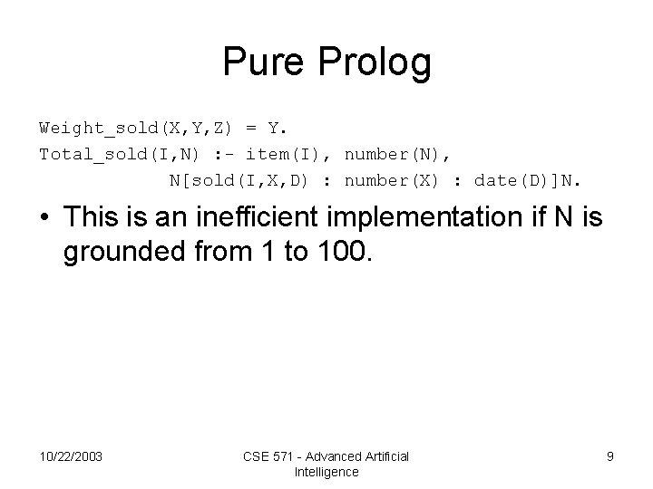 Pure Prolog Weight_sold(X, Y, Z) = Y. Total_sold(I, N) : - item(I), number(N), N[sold(I, Pure Prolog Weight_sold(X, Y, Z) = Y. Total_sold(I, N) : - item(I), number(N), N[sold(I,