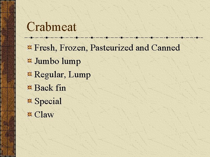 Crabmeat Fresh, Frozen, Pasteurized and Canned Jumbo lump Regular, Lump Back fin Special Claw Crabmeat Fresh, Frozen, Pasteurized and Canned Jumbo lump Regular, Lump Back fin Special Claw