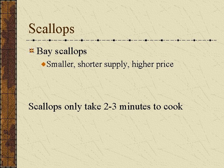Scallops Bay scallops Smaller, shorter supply, higher price Scallops only take 2 -3 minutes Scallops Bay scallops Smaller, shorter supply, higher price Scallops only take 2 -3 minutes