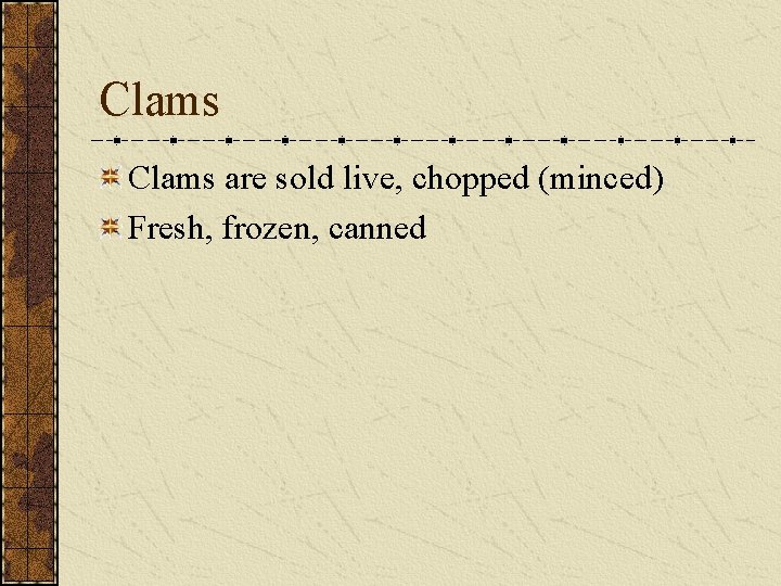 Clams are sold live, chopped (minced) Fresh, frozen, canned Clams are sold live, chopped (minced) Fresh, frozen, canned