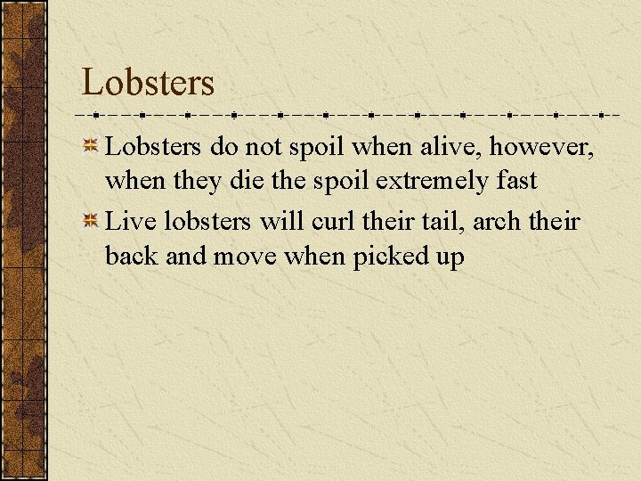 Lobsters do not spoil when alive, however, when they die the spoil extremely fast Lobsters do not spoil when alive, however, when they die the spoil extremely fast
