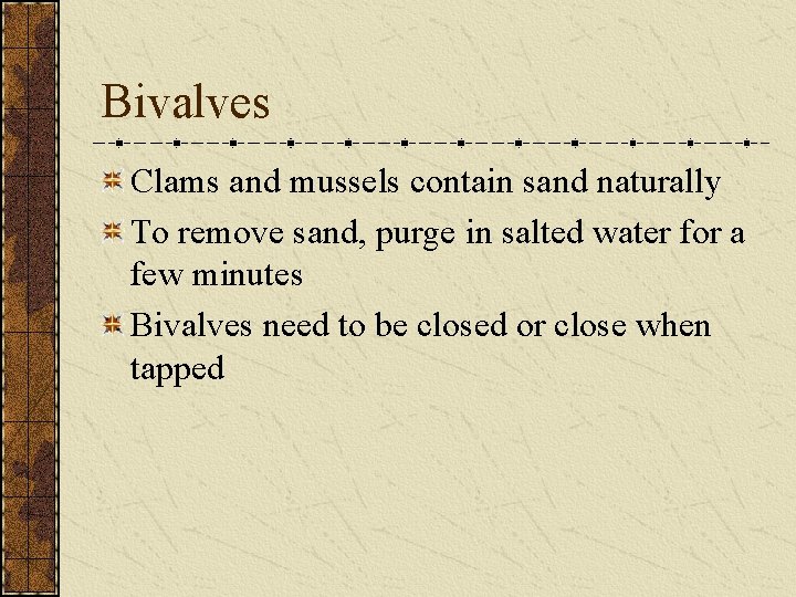 Bivalves Clams and mussels contain sand naturally To remove sand, purge in salted water Bivalves Clams and mussels contain sand naturally To remove sand, purge in salted water