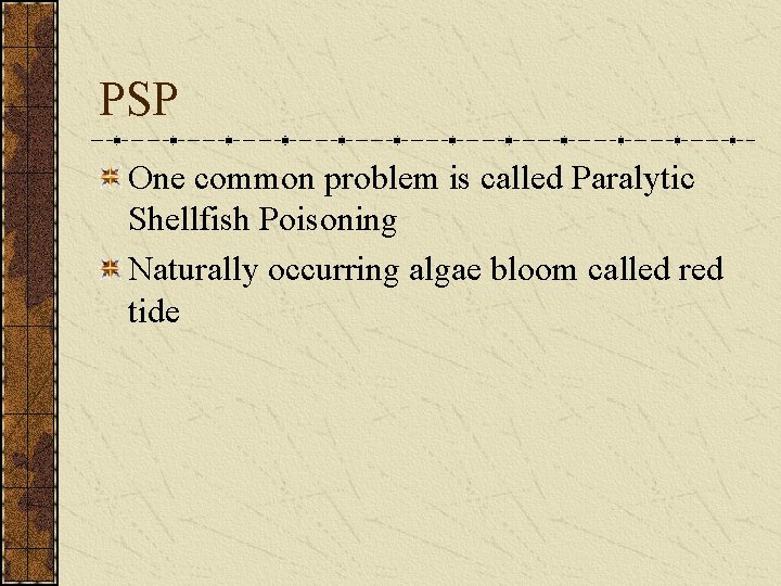 PSP One common problem is called Paralytic Shellfish Poisoning Naturally occurring algae bloom called PSP One common problem is called Paralytic Shellfish Poisoning Naturally occurring algae bloom called