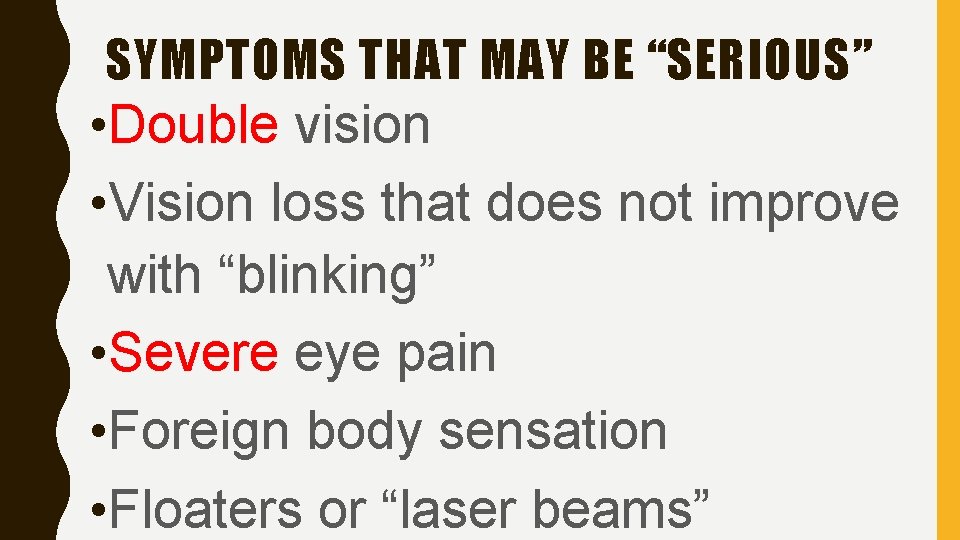 SYMPTOMS THAT MAY BE “SERIOUS” • Double vision • Vision loss that does not