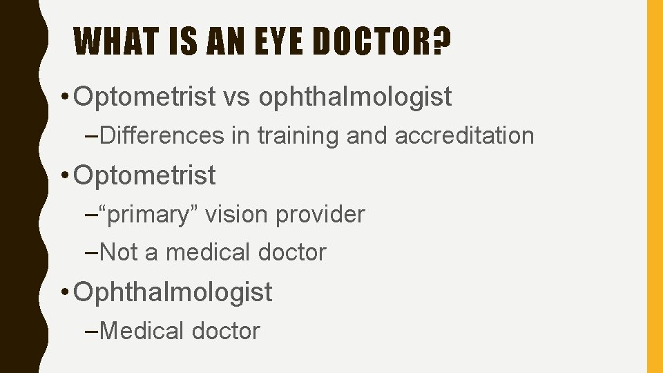 WHAT IS AN EYE DOCTOR? • Optometrist vs ophthalmologist –Differences in training and accreditation
