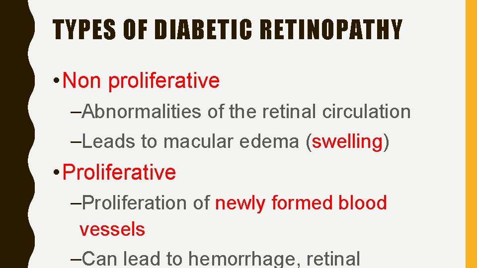 TYPES OF DIABETIC RETINOPATHY • Non proliferative –Abnormalities of the retinal circulation –Leads to