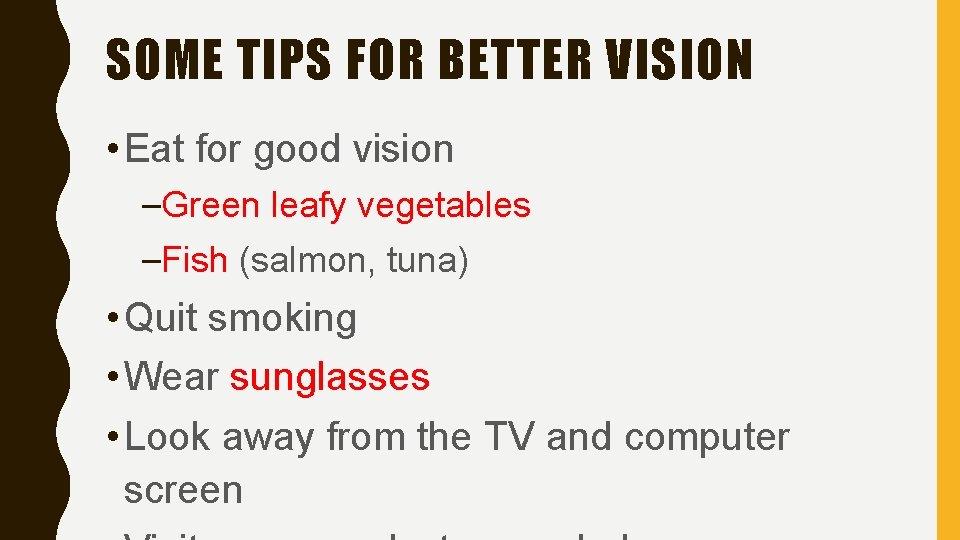 SOME TIPS FOR BETTER VISION • Eat for good vision –Green leafy vegetables –Fish