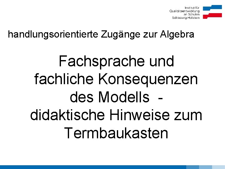 handlungsorientierte Zugänge zur Algebra Fachsprache und fachliche Konsequenzen des Modells didaktische Hinweise zum Termbaukasten