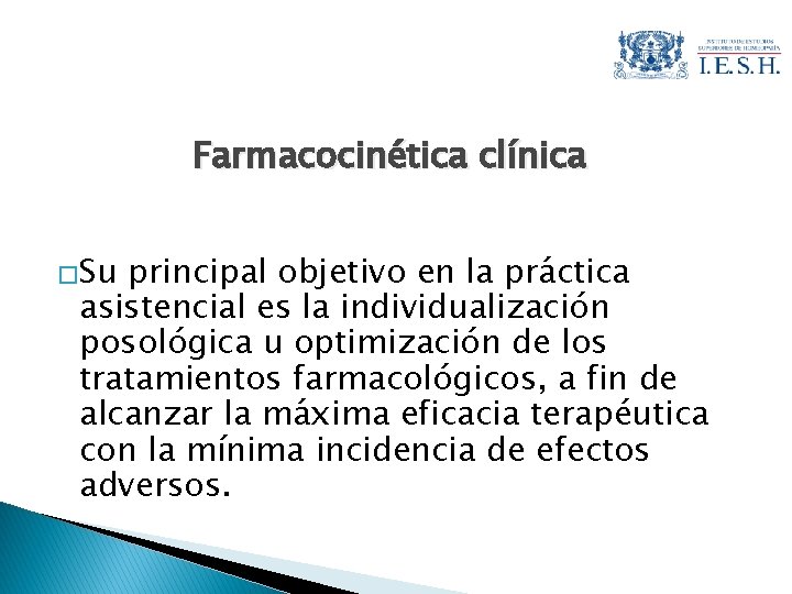 Farmacocinética clínica �Su principal objetivo en la práctica asistencial es la individualización posológica u