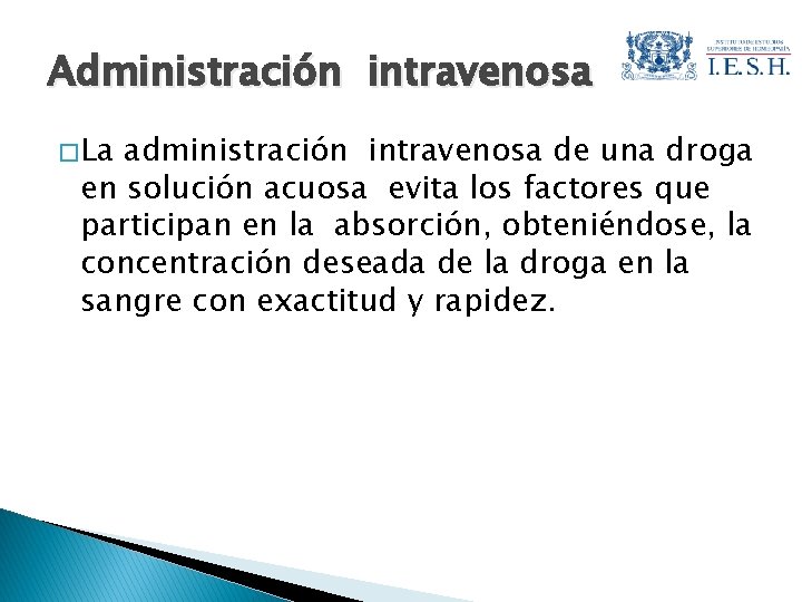 Administración intravenosa � La administración intravenosa de una droga en solución acuosa evita los