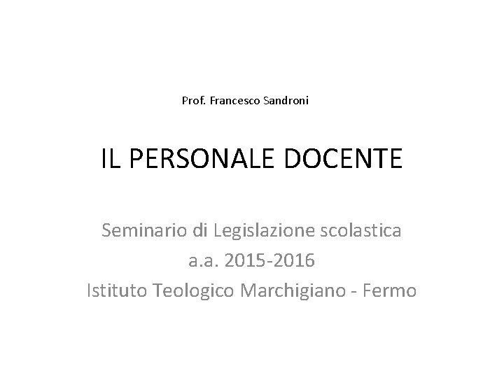 Prof. Francesco Sandroni IL PERSONALE DOCENTE Seminario di Legislazione scolastica a. a. 2015 -2016