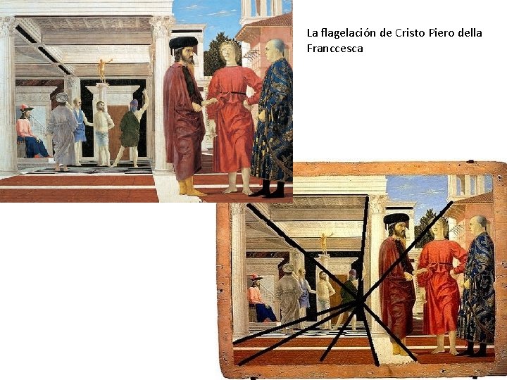 La flagelación de Cristo Piero della Franccesca La flagelación de Cristo Piero della Franccesca